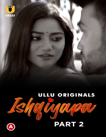 Ishqiyapa 2022 (Part-02) Complete Ullu Hindi 720p WEB-DL x264 500MB Download