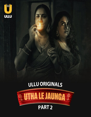 Utha Le Jaunga 2025 (Part-2) Complete Hindi ORG Ullu 1080p 720p 480p WEB-DL x264 Watch and Download